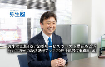弥生の記帳代行支援サービスでコスト構造を改善、会計事務所の経営効率アップ -税理士滝沢淳事務所 様