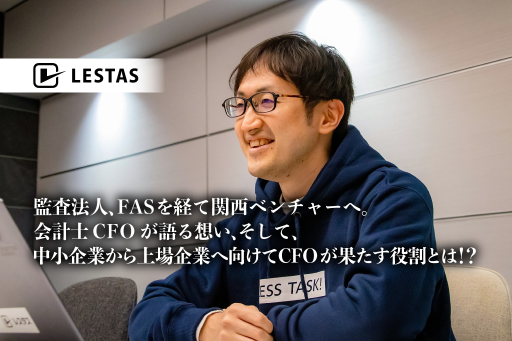監査法人、FASを経て関西ベンチャーへ。会計士CFOが語る想い、そして、中小企業から上場企業へ向けてCFOが果たす役割とは！？