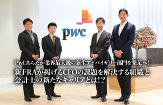PwCあらたが業界最大級の新生アドバイザリー部門を発足へ！ 新 FRAが掲げる「CFOの課題を解決する組織」と「会計士の新たなキャリア」とは！？_サムネイル