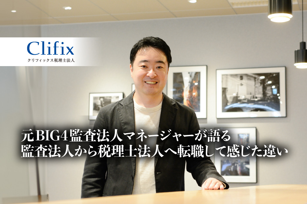 元BIG4監査法人マネージャーが語る、監査法人から税理士法人へ転職して感じた違い。転職のポイントや職責の違いとは？_サムネイル_Clifix税理士法人